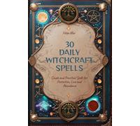 30 DAILY WITCHCRAFT SPELLS: Simple and Practical Spells for Protection, Love and Abundance