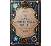 30 DAILY WITCHCRAFT SPELLS: Simple and Practical Spells for Protection, Love and Abundance