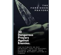 30 Dangerous Prayers Against Enemies: Forbidden Prayers to Completely Destroy Your Enemies and Render Them Useless