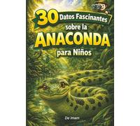 30 Datos Fascinantes sobre las Anacondas para Niños: ¡Descubre el fascinante mundo de una de las serpientes más poderosas de la naturaleza! (Animales Asombrosos y sus Superpoderes)