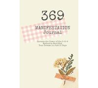 30-Day 369 Manifestation Journal: A Guided Daily Journal for Focused Intention, Law of Attraction, and Mindset Growth: Harness the Power of the 3-6-9 Method to Manifest Your Dreams in Just 30 Days