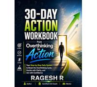 30-DAY ACTION WORKBOOK From Overthinking to Action: A Daily Execution System to Stop Overthinking, Make Confident Decisions, and Build an Action Habit in 30 Days