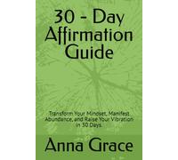 30 - Day Affirmation Guide: Transform Your Mindset, Manifest Abundance, and Raise Your Vibration in 30 Days. (30 - Day Affirmation Guide - Volume 2: Self - Love & Healing.)