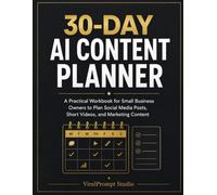 30-Day AI Content Planner: A Practical Workbook for Small Business Owners to Plan Social Media Posts, Short Videos, and Marketing Content (ViralPrompt Content Growth Series)