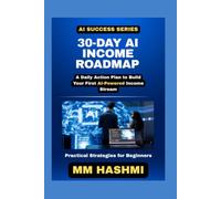 30-Day AI Income Roadmap: A Daily Action Plan to Build Your First AI-Powered Income Stream (AI Success Series)