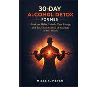 30-Day Alcohol Detox for Men: Break the Habit, Rebuild Your Energy, and Take Back Control of Your Life in One Month