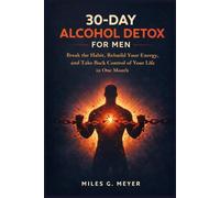 30-Day Alcohol Detox for Men: Break the Habit, Rebuild Your Energy, and Take Back Control of Your Life in One Month