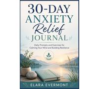 30-Day Anxiety Relief Journal: Daily Prompts and Exercises for Calming Your Mind and Building Resilience