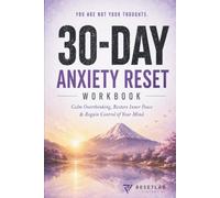 30-DAY ANXIETY RESET WORKBOOK: Calm Overthinking, Restore Inner Peace & Regain Control of Your Mind