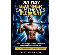 30-Day Beginner Calisthenics Blueprint: From Zero Strength to Your First Pull-Up with Simple Daily Progressions (No Gym Required)