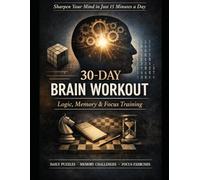 30-Day Brain Workout: Logic, Memory and Focus Training for Kids and Adults: Daily Brain Games, Critical Thinking Puzzles and Mental Fitness Challenges ... Memory and Boost Problem-Solving Skills
