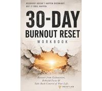 30-DAY BURNOUT RESET WORKBOOK: Recover from Exhaustion, Rebuild Focus & Take Back Control of Your Life