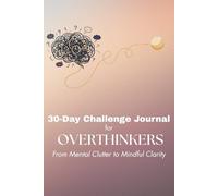 30-Day Challenge Journal for Overthinkers: From Mental Clutter to Mindful Clarity