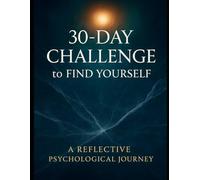 30-DAY CHALLENGE to FIND YOURSELF: A REFLECTIVE PSYCHOLOGICAL JOURNEY