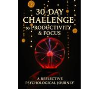 30-DAY CHALLENGE to PRODUCTIVITY & FOCUS: A REFLECTIVE PSYCHOLOGICAL JOURNEY