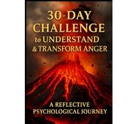 30-DAY CHALLENGE to UNDERSTAND & TRANSFORM ANGER: A REFLECTIVE PSYCHOLOGICAL JOURNEY