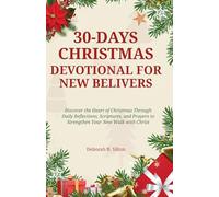 30-DAY CHRISTMAS DEVOTIONAL FOR NEW BELIEVERS: Discover the Heart of Christmas Through Daily Reflections , Scriptures, and Prayers to Strengthen Your New Walk with Christ