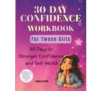 30-Day Confidence Workbook for Tween Girls: 30 Days to Stronger Confidence and Self-Worth (A Tween Girl's Confidence Guide)