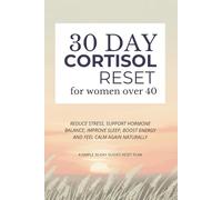 30 Day Cortisol Reset for Women Over 40: Reduce Stress, Support Hormone Balance, Improve Sleep, Boost Energy & Feel Calm Again Naturally