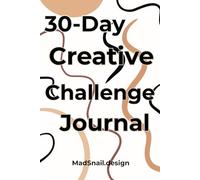 30-Day Creative Challenge Journal: Unleash Your Creativity and Build a Daily Creative Habit with 30 Fun and Inspiring Challenges
