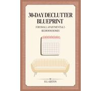 30-Day Declutter Blueprint for Small Apartments & 2-Bedroom Homes: A Step-by-Step Plan to Organize Every Room, Stop Entryway Clutter, and Build a Renter-Friendly No-Mess Drop Zone