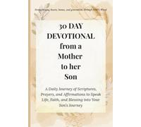 30 DAY DEVOTIONAL from a Mother to her Son: A Daily Journey of Scriptures, Prayers, and Affirmations to Speak Life, Faith, and Blessing into Your Son's Journey