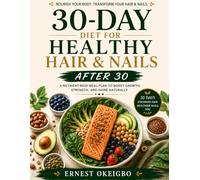 30-Day Diet for Healthy Hair & Nails After 30: A Nutrient-Rich Meal Plan to Boost Growth, Strength, and Shine Naturally (The 30-Day Healthy Living Series)