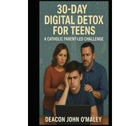 30-Day Digital Detox for Teens: A Catholic Parent-Led Challenge (Deacon O'Maley's Catholic Books)