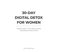 30-Day Digital Detox for Women: Reduce Screen Time, Stop Scrolling, and Reclaim Who You Are