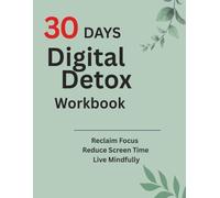 30-Day Digital Detox Workbook: Reclaim Focus, Reduce Screen Time & Live Mindfully