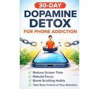 30-Day Dopamine Detox for Phone Addiction: A Step-by-Step Plan to Reduce Screen Time, Rebuild Focus, Break Scrolling Habits, and Take Back Control of Your Attention