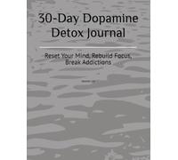 30-Day Dopamine Detox Journal: Reset Your Mind, Rebuild Focus, Break Addictions