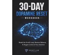 30-DAY DOPAMINE RESET WORKBOOK: Break the Scroll Loop, Restore Balance & Regain Control of Your Attention