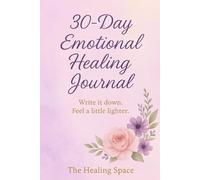 30-Day Emotional Healing Journal: Write it down. Feel a little lighter