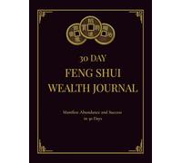 30 Day Feng Shui Wealth Journal: Manifest Abundance, Money Mindset, Alignment & Success Through Guided Daily Practices: Manifest Abundance and Success ... Using Guided Feng Shui Alignment Practices