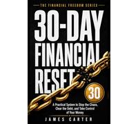 30-Day Financial Reset: A Practical System to Stop the Chaos, Clear the Debt, and Take Control of Your Money