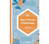 30-Day Fitness Challenge Journal for Beginners: A Simple & Encouraging Guide to Kickstart Your Fitness Journey