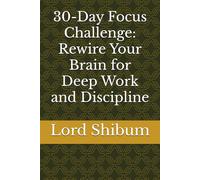 30-Day Focus Challenge: Rewire Your Brain for Deep Work and Discipline