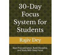 30-Day Focus System for Students: Beat Procrastination, Build Discipline, and Study With Deep Focus (Read & Change)