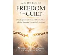 30 DAY FREEDOM FROM GUILT AND SHAME: Daily Scripture, Reflection, and Practical Steps to Release Shame and Embrace God's Forgiveness (FREEDOM SERIES)