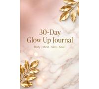 30-Day Glow Up Journal: Build Confidence, Healthy Habits, and Inner Strength in 30 Days