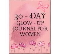 30 Day Glow - Up Journal for Women 2025: daily self - care , Confidence & wellness Planner to Transform Your Mind , Body & Routine