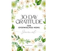 30-Day Gratitude Journal for Overwhelmed Moms: A Gentle Way to Reflect and Feel Enough