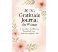 30-Day Gratitude Journal for Women: A Beautiful 1-Month Journey Toward Self-Love, Reflection, and Inner Calm