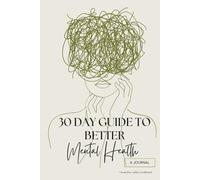 30 Day Guide to Better Mental Health: A Journal: Daily Prompts and Practices to Support Mental Wellness and Personal Growth