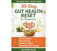 30-Day Gut Health Reset for Beginners: Improve Digestion, Reduce Bloating, Restore Gut Balance & Build Healthy Habits Naturally
