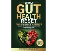 30 Day Gut Health Reset: Proven Dietary and Lifestyle Strategies to Rejuvenate the Microbiome, Reduce Inflammation, and Boost Energy Levels