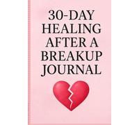 30-Day Healing After a Breakup Journal: A Guided Journey of Renewal, Self-Love & Emotional Recovery