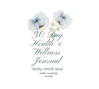 30 Day Health & Wellness Journal (revised): body, mind, & soul