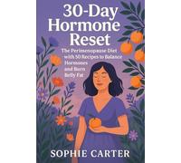 30-Day Hormone Reset: The Perimenopause Diet with 50 Reipes to Balance Hormones and Burn Belly Fat (The Sophie Carter Hormone Collection)
